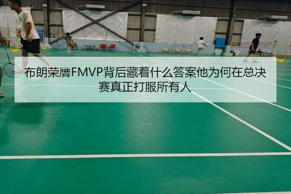 布朗荣膺FMVP背后藏着什么答案他为何在总决赛真正打服所有人
