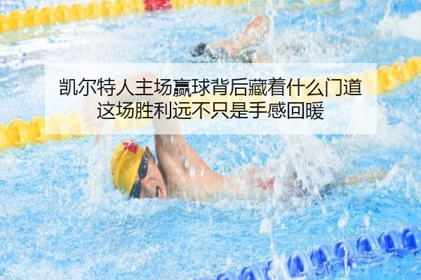 凯尔特人主场赢球背后藏着什么门道 这场胜利远不只是手感回暖